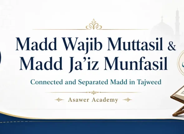 Madd Wajib Muttasil and Madd Ja’iz Munfasil: Meaning, Difference, Counts, and Examples