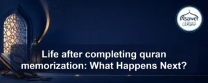 after completing quran memorization — Life after completing quran memorization: What Happens Next?