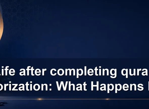 Life after completing quran memorization: What Happens Next?