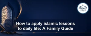 apply islamic lessons to daily life — How to apply islamic lessons to daily life: A Family Guide