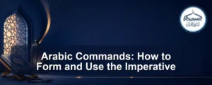 arabic commands — Arabic Commands: How to Form and Use the Imperative