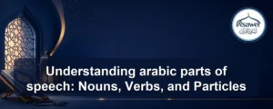 arabic parts of speech — Understanding arabic parts of speech: Nouns, Verbs, and Particles
