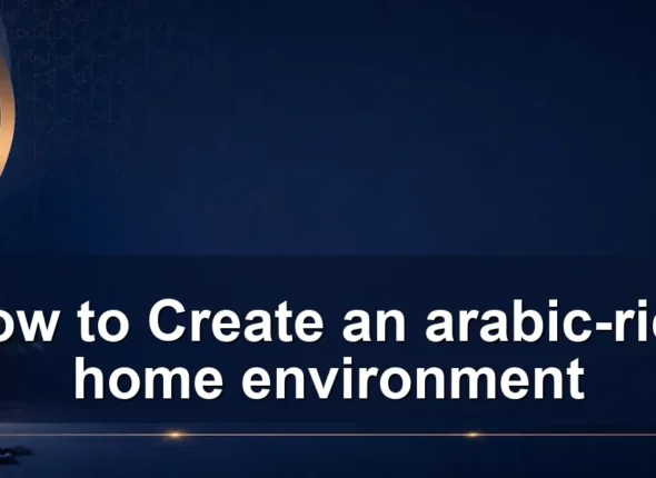 How to Create an arabic-rich home environment