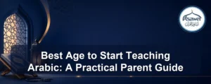 best age to start teaching arabic — Best Age to Start Teaching Arabic: A Practical Parent Guide