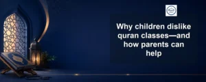 children dislike quran classes — Why children dislike quran classes—and how parents can help