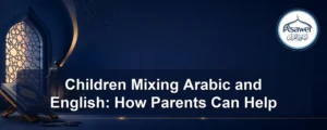 children mixing arabic and english — Children Mixing Arabic and English: How Parents Can Help