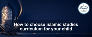 choose islamic studies curriculum — How to choose islamic studies curriculum for your child