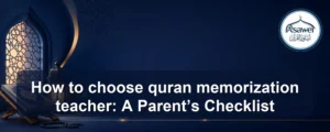 choose quran memorization teacher — How to choose quran memorization teacher: A Parent’s Checklist