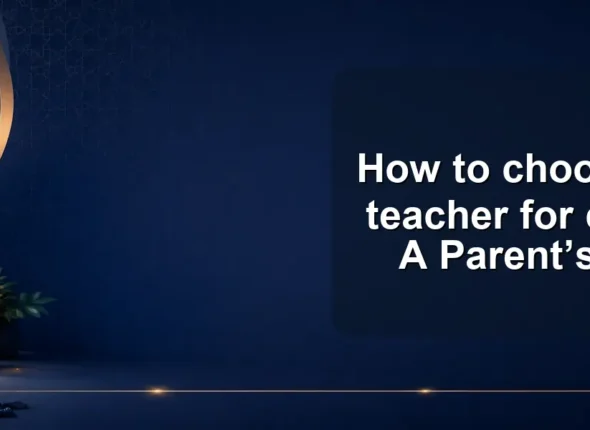 How to choose quran teacher for children: A Parent’s Guide