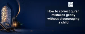 correct quran mistakes gently — How to correct quran mistakes gently without discouraging a child