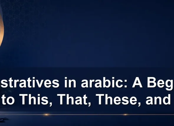 demonstratives in arabic: A Beginner’s Guide to This, That, These, and Those