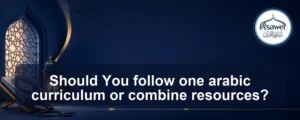 follow one arabic curriculum or combine resources — Should You follow one arabic curriculum or combine resources?