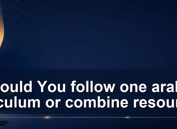 Should You follow one arabic curriculum or combine resources?