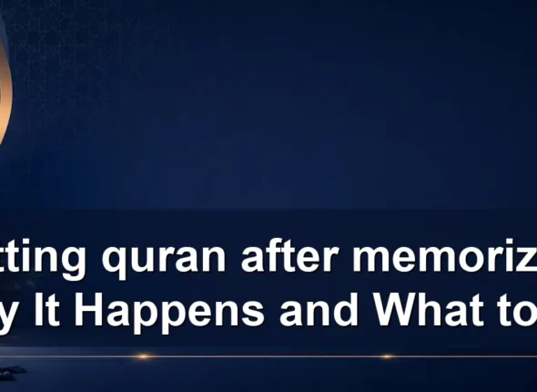forgetting quran after memorization: Why It Happens and What to Do