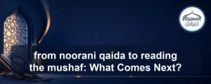 from noorani qaida to reading the mushaf — from noorani qaida to reading the mushaf: What Comes Next?