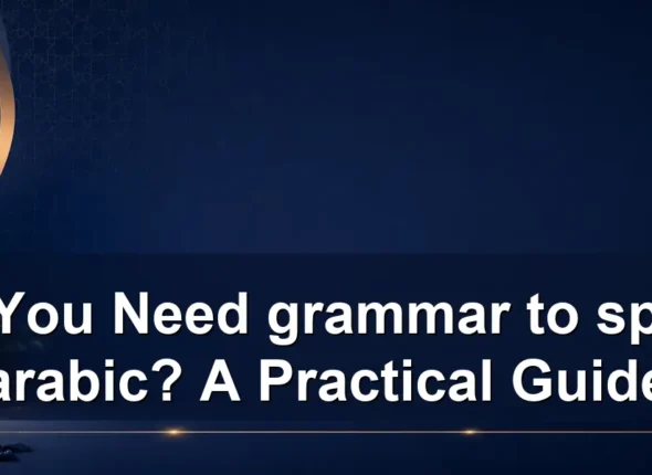Do You Need grammar to speak arabic? A Practical Guide