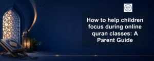 help children focus during online quran classes — How to help children focus during online quran classes: A Parent Guide