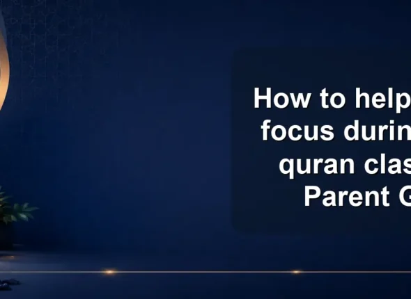 How to help children focus during online quran classes: A Parent Guide