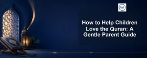 help children love the quran — How to Help Children Love the Quran: A Gentle Parent Guide