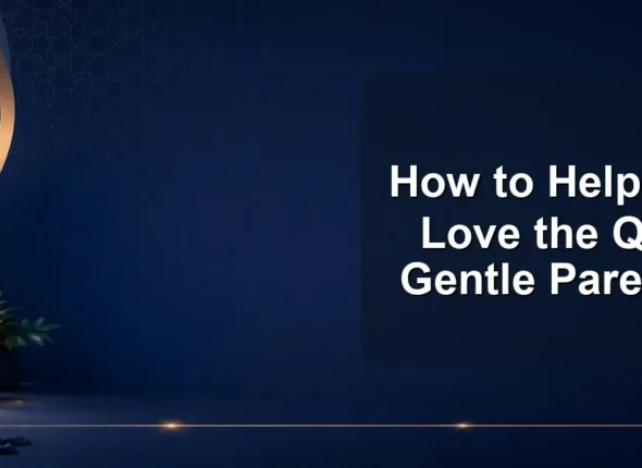How to Help Children Love the Quran: A Gentle Parent Guide