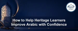 help heritage learners improve arabic — How to Help Heritage Learners Improve Arabic with Confidence