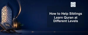 help siblings learn quran at different levels — How to Help Siblings Learn Quran at Different Levels