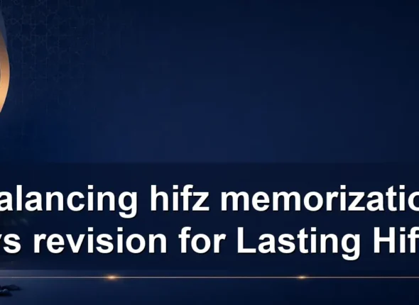 Balancing hifz memorization vs revision for Lasting Hifz