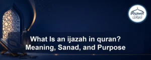 ijazah in quran — What Is an ijazah in quran? Meaning, Sanad, and Purpose