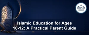 islamic education for ages 10-12 — Islamic Education for Ages 10-12: A Practical Parent Guide