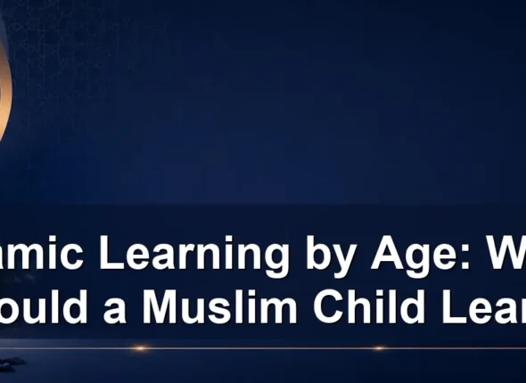 Islamic Learning by Age: What Should a Muslim Child Learn?