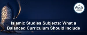 islamic studies subjects — Islamic Studies Subjects: What a Balanced Curriculum Should Include
