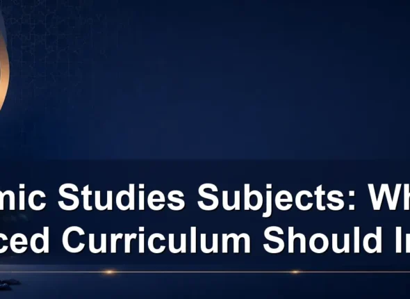 Islamic Studies Subjects: What a Balanced Curriculum Should Include