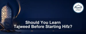 learn tajweed before starting hifz — Should You Learn Tajweed Before Starting Hifz?