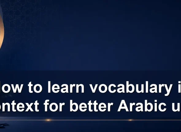 How to learn vocabulary in context for better Arabic use