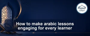 make arabic lessons engaging — How to make arabic lessons engaging for every learner