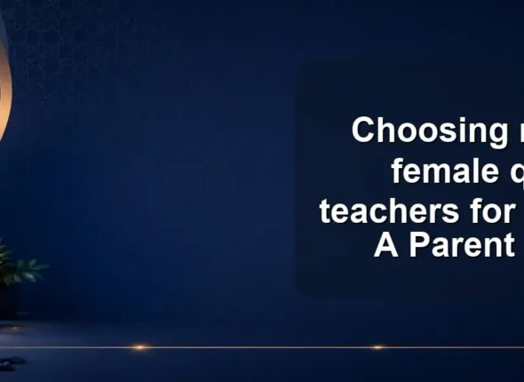 Choosing male vs female quran teachers for Children: A Parent Guide