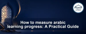 measure arabic learning progress — How to measure arabic learning progress: A Practical Guide