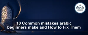 mistakes arabic beginners make — 10 Common mistakes arabic beginners make and How to Fix Them