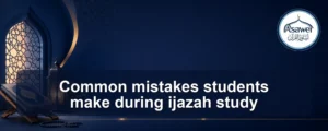 mistakes students make during ijazah study — Common mistakes students make during ijazah study