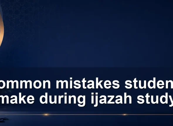 Common mistakes students make during ijazah study