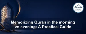 morning vs evening — The morning vs evening debate: best time to memorize Quran