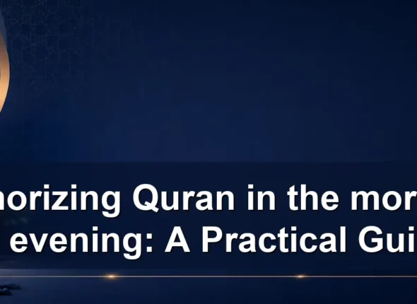 The morning vs evening debate: best time to memorize Quran