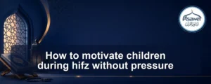motivate children during hifz — How to motivate children during hifz without pressure