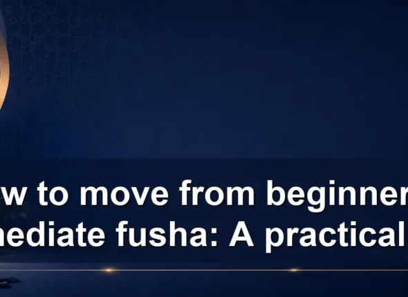 How to move from beginner to intermediate fusha: A practical guide
