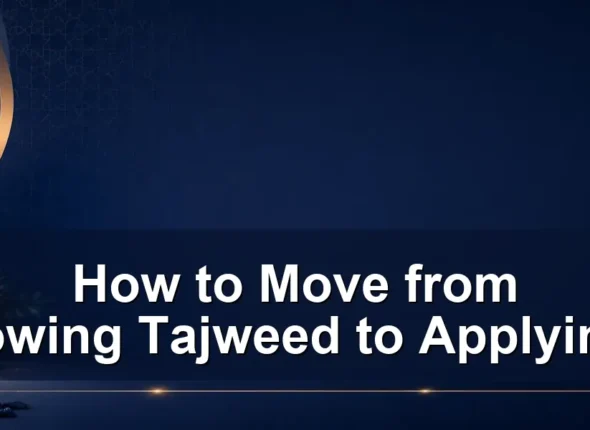 How to Move from Knowing Tajweed to Applying It