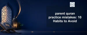 parent quran practice mistakes — parent quran practice mistakes: 10 Habits to Avoid