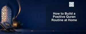 positive quran routine at home — How to Build a Positive Quran Routine at Home
