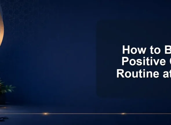 How to Build a Positive Quran Routine at Home