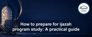 prepare for ijazah program — How to prepare for ijazah program study: A practical guide