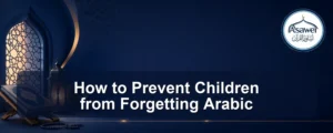 prevent children from forgetting arabic — How to Prevent Children from Forgetting Arabic